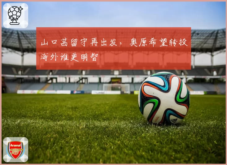 山口茜留守再出发，奥原希望转投海外谁更明智